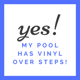 Yes My Pool has Vinyl Over Steps