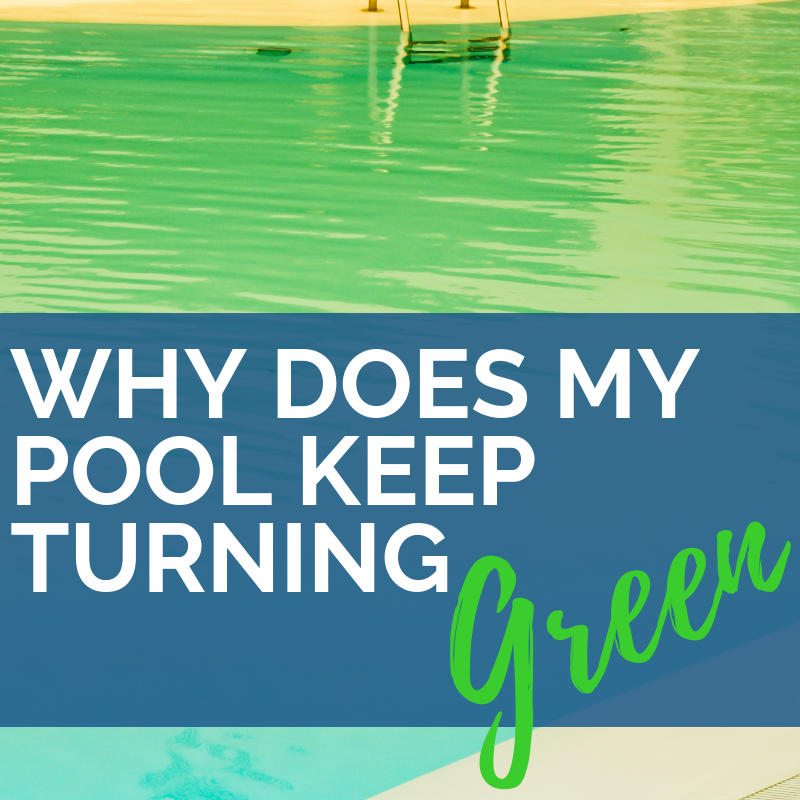 Why Does My Pool Keep Turning Green?