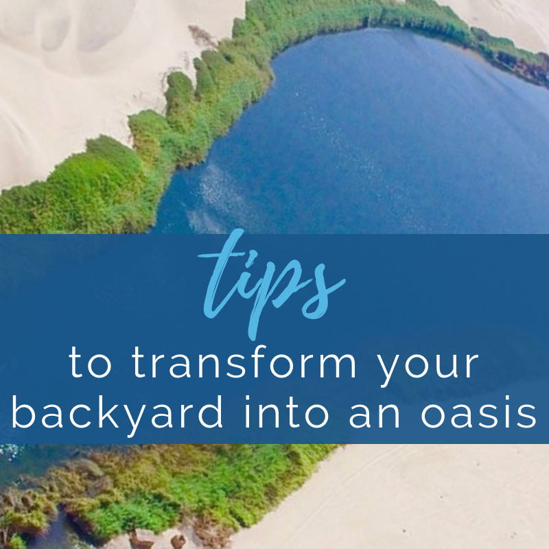 6 Tips to Transform your backyard into an Oasis